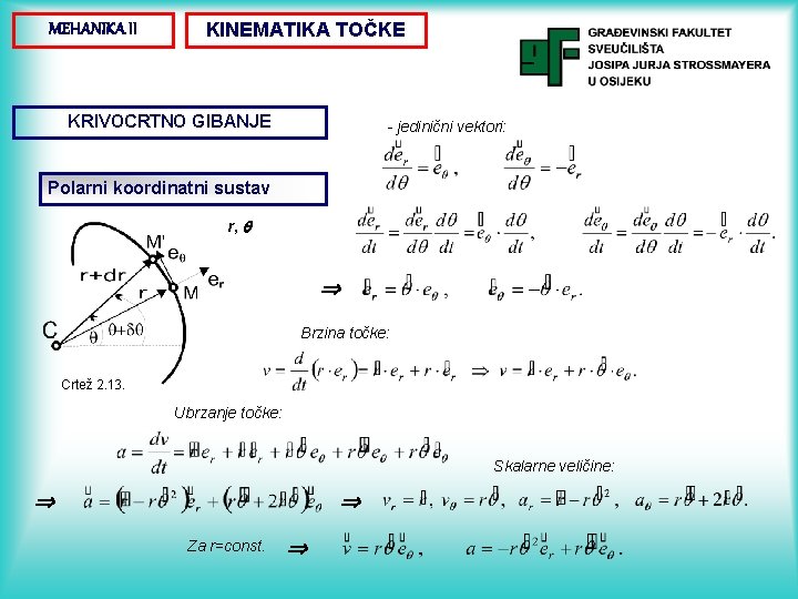 MEHANIKA II KINEMATIKA TOČKE KRIVOCRTNO GIBANJE - jedinični vektori: Polarni koordinatni sustav r, Brzina MEHANIKA II KINEMATIKA TOČKE KRIVOCRTNO GIBANJE - jedinični vektori: Polarni koordinatni sustav r, Brzina