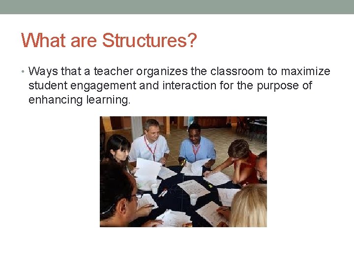 What are Structures? • Ways that a teacher organizes the classroom to maximize student