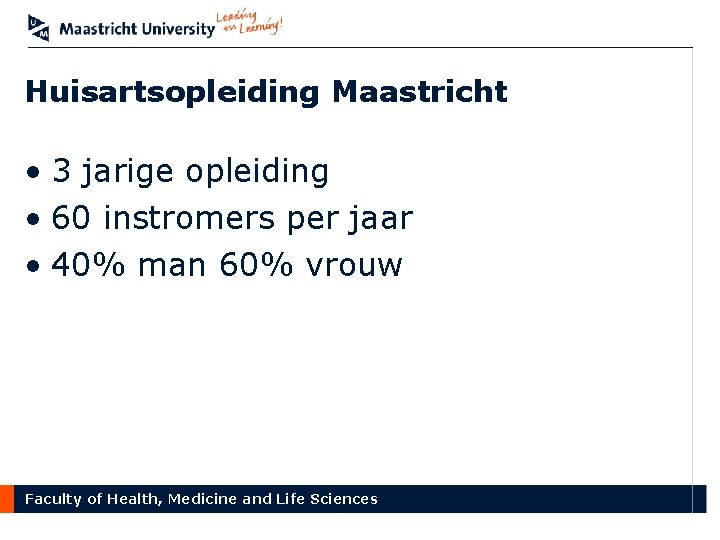 Huisartsopleiding Maastricht • 3 jarige opleiding • 60 instromers per jaar • 40% man