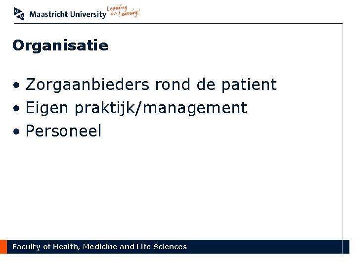 Organisatie • Zorgaanbieders rond de patient • Eigen praktijk/management • Personeel Faculty of Health,
