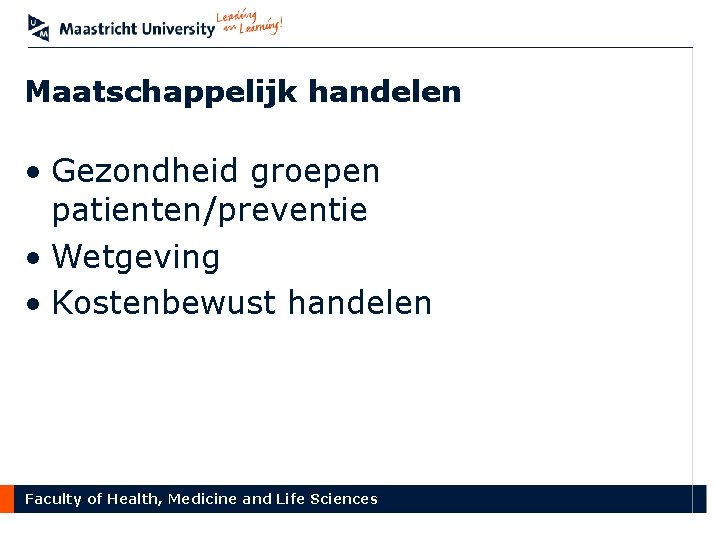 Maatschappelijk handelen • Gezondheid groepen patienten/preventie • Wetgeving • Kostenbewust handelen Faculty of Health,