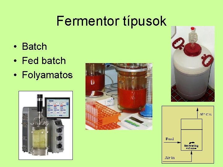 Fermentor típusok • Batch • Fed batch • Folyamatos 