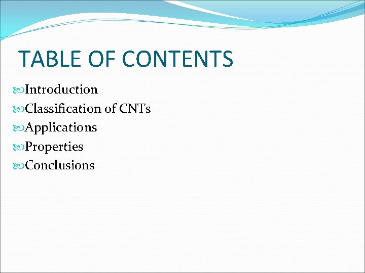 TABLE OF CONTENTS Introduction Classification of CNTs Applications Properties Conclusions 