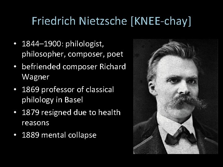 Friedrich Nietzsche [KNEE-chay] • 1844– 1900: philologist, philosopher, composer, poet • befriended composer Richard