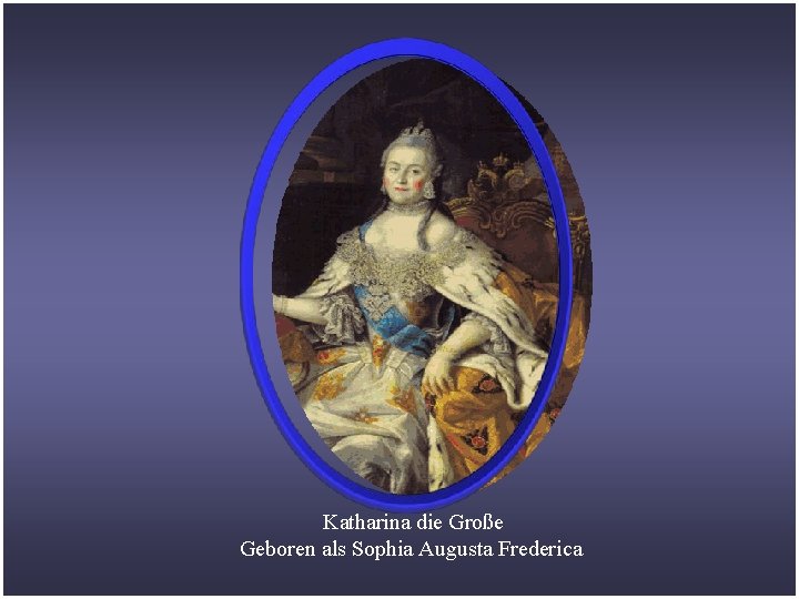 Katharina die Große Geboren als Sophia Augusta Frederica 