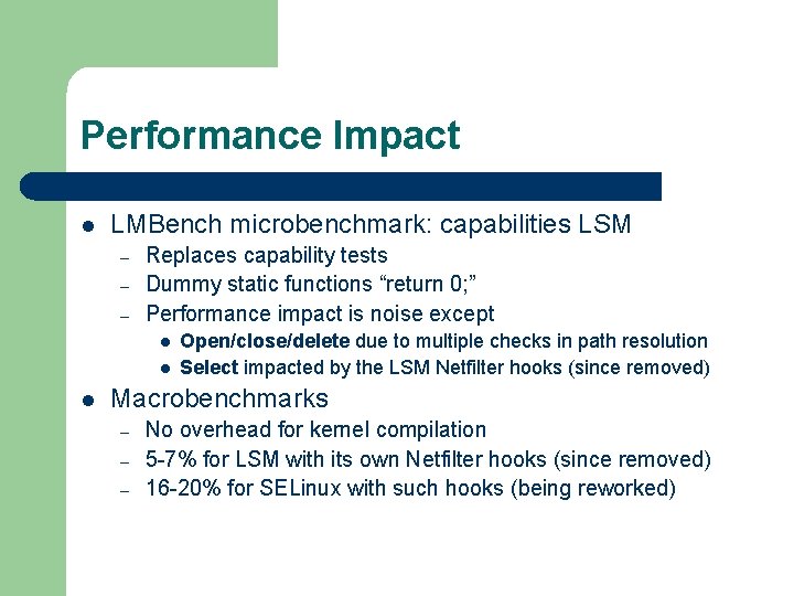 Performance Impact l LMBench microbenchmark: capabilities LSM – – – Replaces capability tests Dummy