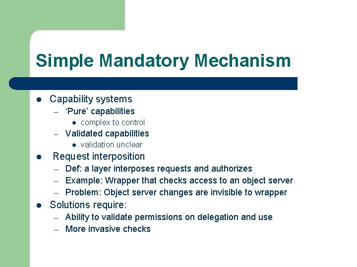 Simple Mandatory Mechanism l Capability systems – ‘Pure’ capabilities l – Validated capabilities l