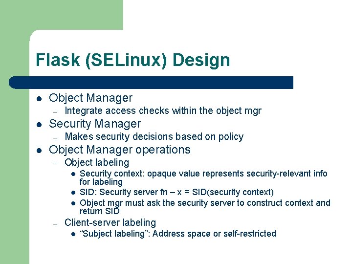 Flask (SELinux) Design l Object Manager – l Security Manager – l Integrate access