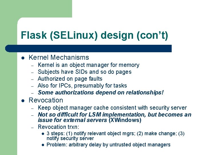 Flask (SELinux) design (con’t) l Kernel Mechanisms – – – l Kernel is an