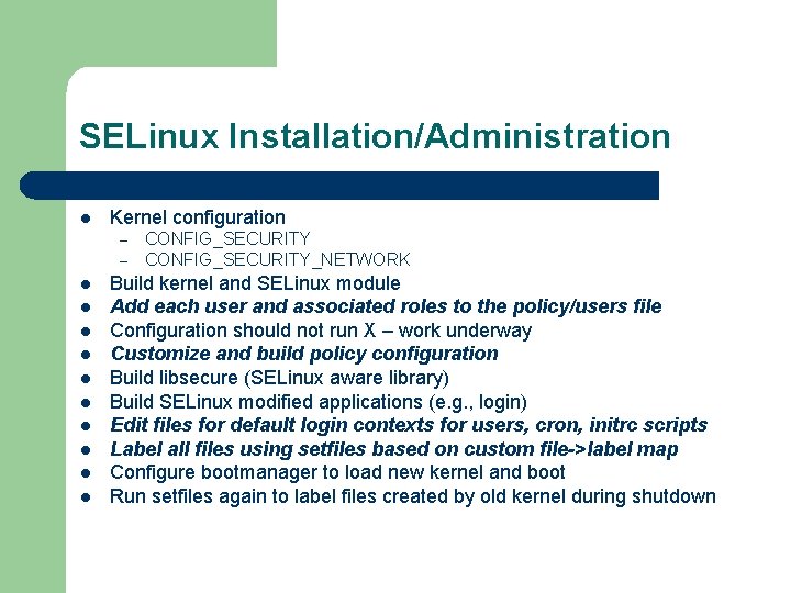 SELinux Installation/Administration l Kernel configuration – – l l l l l CONFIG_SECURITY_NETWORK Build