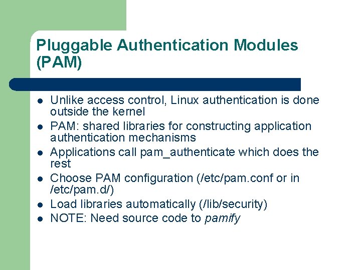 Pluggable Authentication Modules (PAM) l l l Unlike access control, Linux authentication is done
