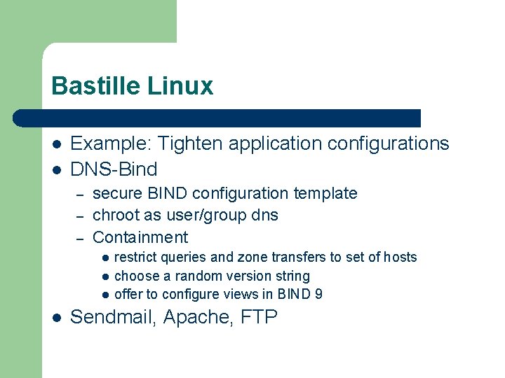 Bastille Linux l l Example: Tighten application configurations DNS-Bind – – – secure BIND