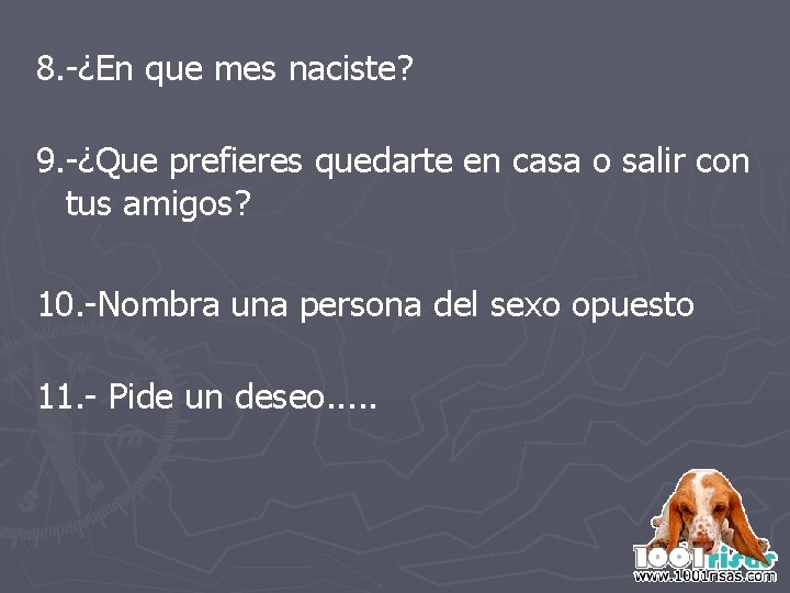 8. -¿En que mes naciste? 9. -¿Que prefieres quedarte en casa o salir con 8. -¿En que mes naciste? 9. -¿Que prefieres quedarte en casa o salir con
