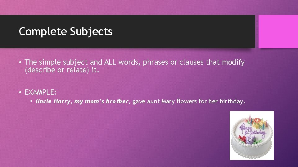 Complete Subjects • The simple subject and ALL words, phrases or clauses that modify