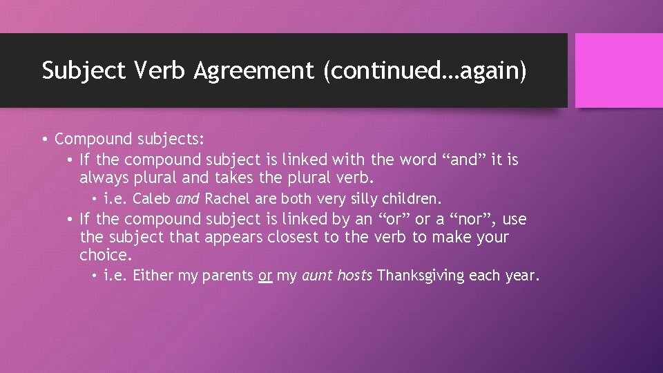 Subject Verb Agreement (continued…again) • Compound subjects: • If the compound subject is linked