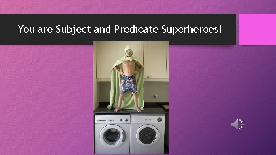You are Subject and Predicate Superheroes! 