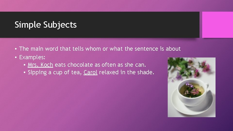 Simple Subjects • The main word that tells whom or what the sentence is