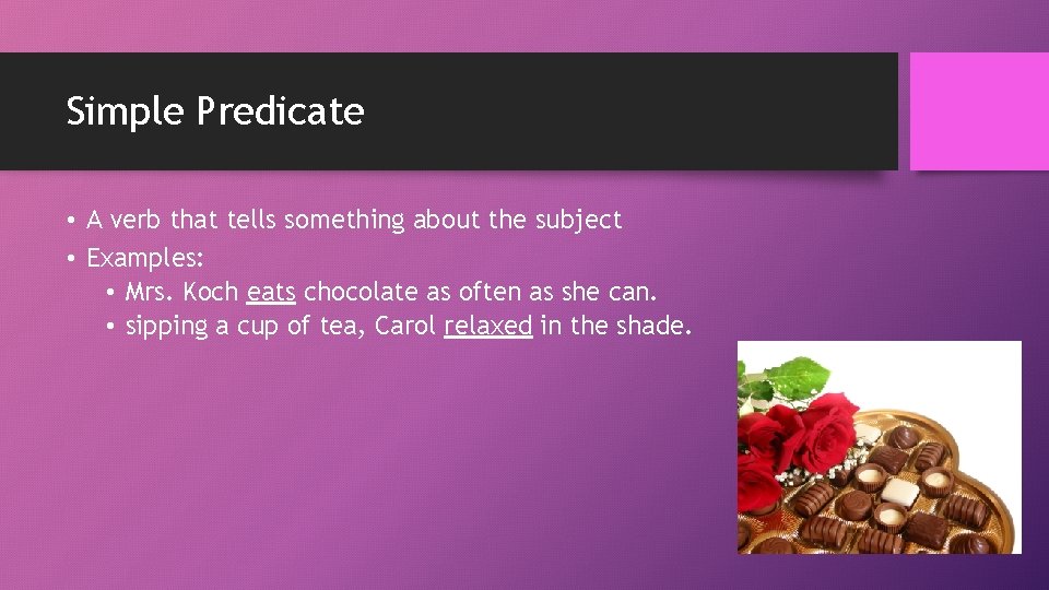 Simple Predicate • A verb that tells something about the subject • Examples: •