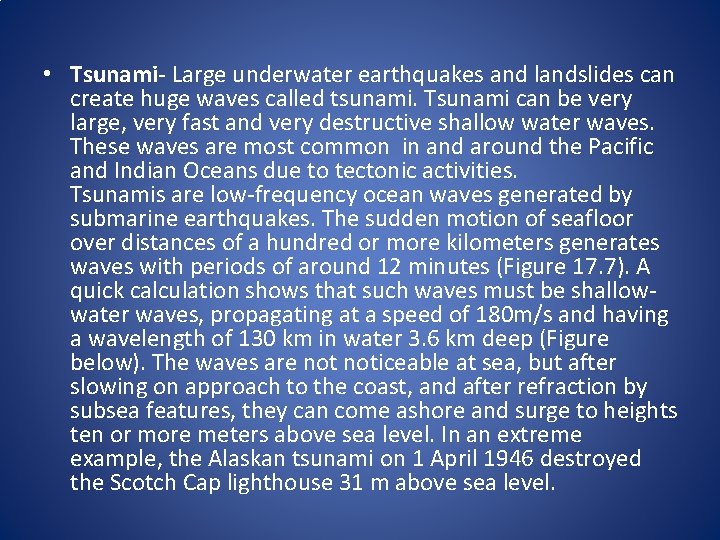  • Tsunami- Large underwater earthquakes and landslides can create huge waves called tsunami.