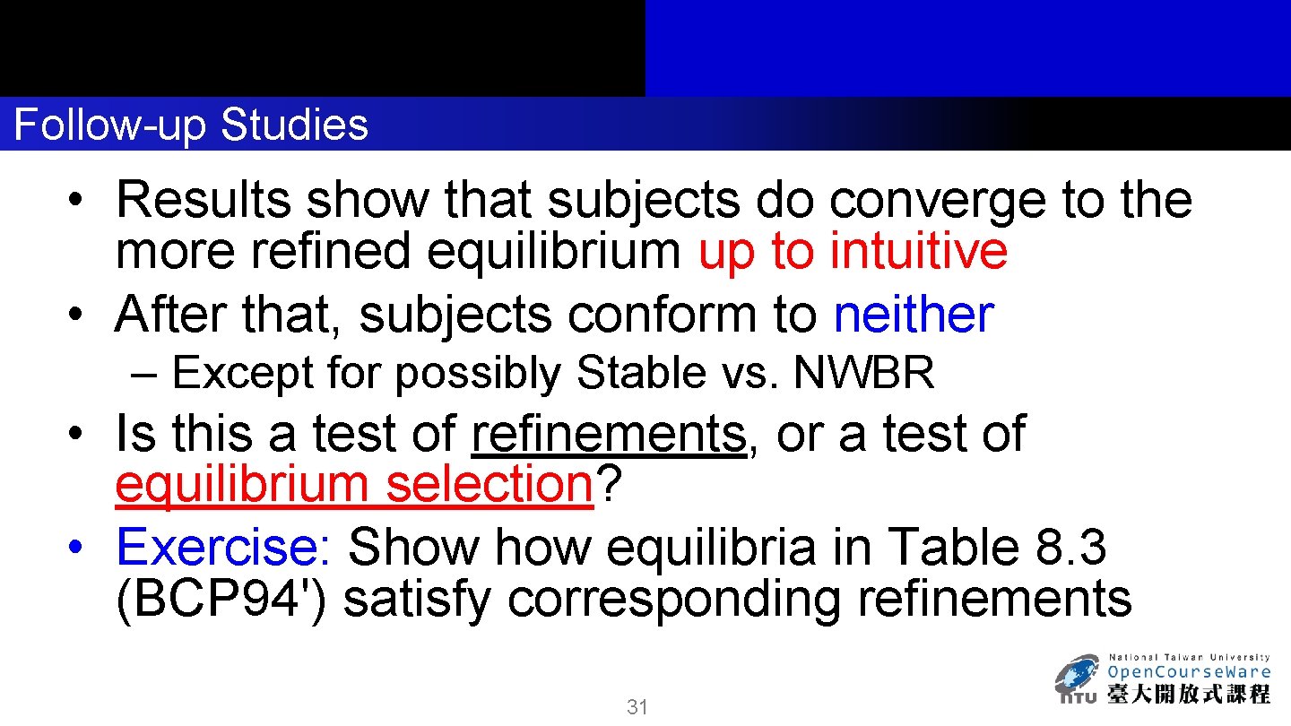 Follow-up Studies • Results show that subjects do converge to the more refined equilibrium