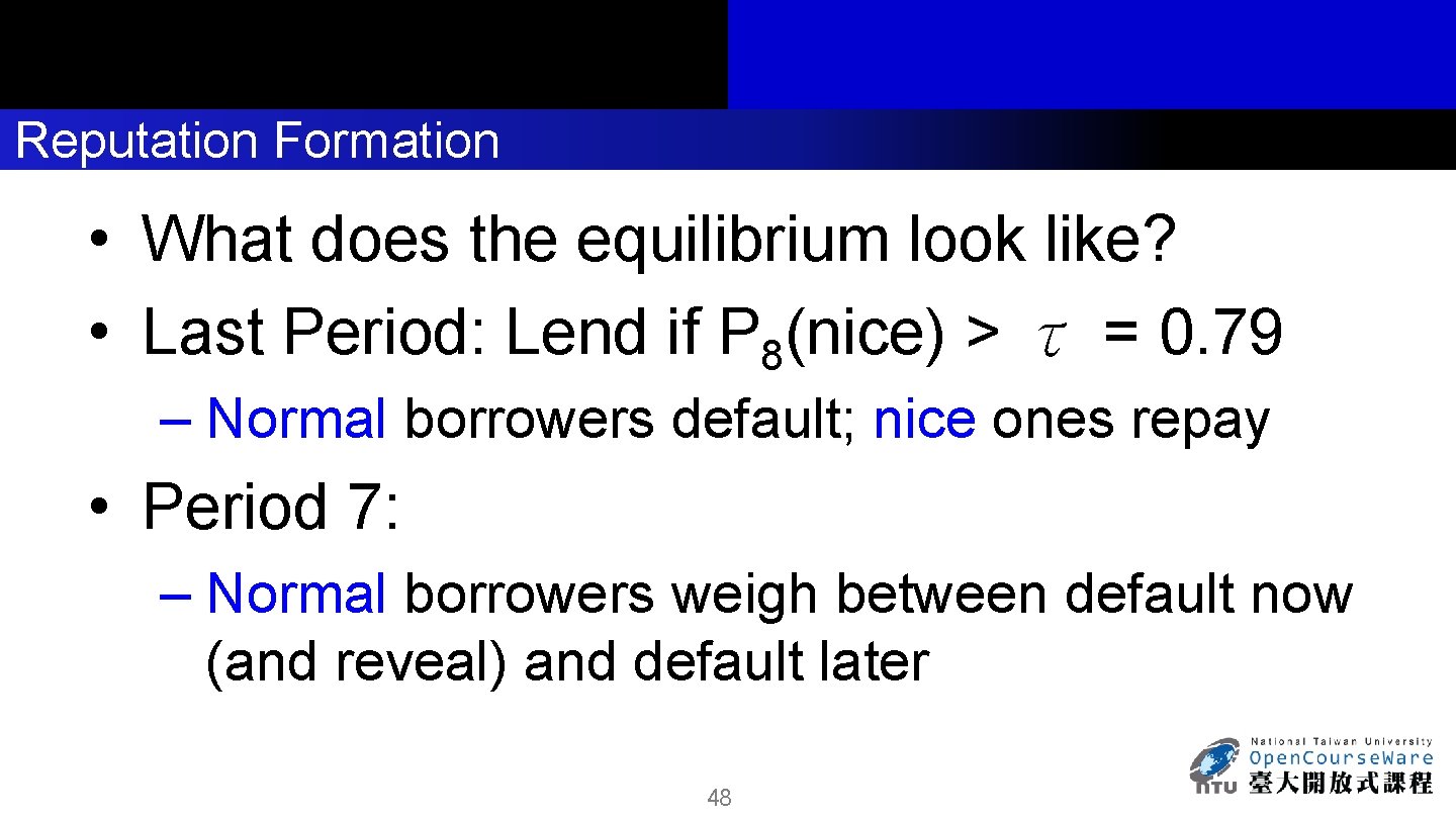 Reputation Formation • What does the equilibrium look like? • Last Period: Lend if