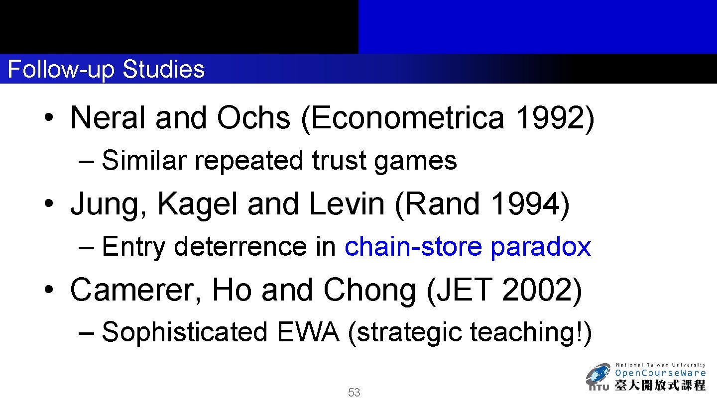 Follow-up Studies • Neral and Ochs (Econometrica 1992) – Similar repeated trust games •