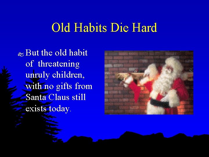 Old Habits Die Hard k But the old habit of threatening unruly children, with