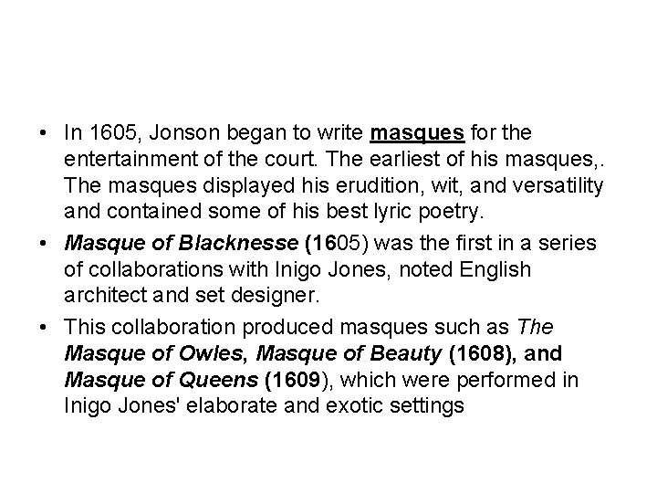  • In 1605, Jonson began to write masques for the entertainment of the