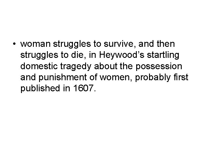  • woman struggles to survive, and then struggles to die, in Heywood’s startling