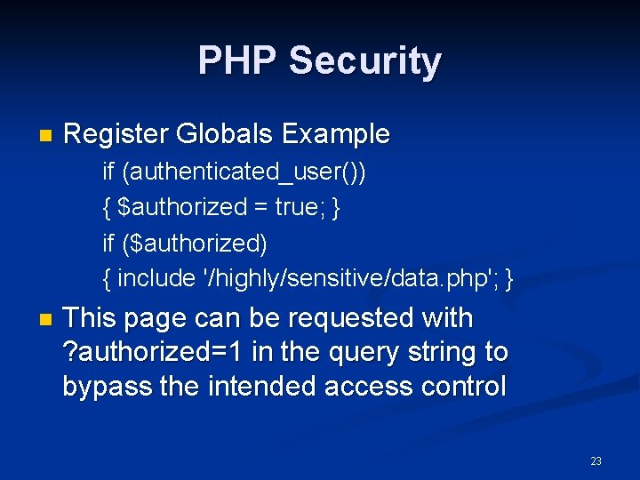 PHP Security n Register Globals Example if (authenticated_user()) { $authorized = true; } if