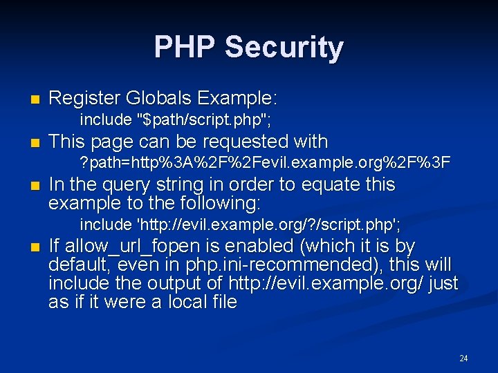 PHP Security n Register Globals Example: include "$path/script. php"; n This page can be