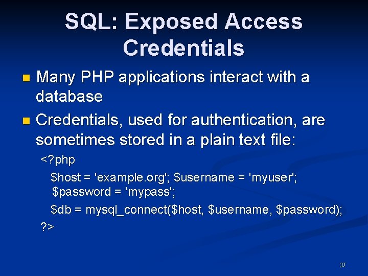 SQL: Exposed Access Credentials Many PHP applications interact with a database n Credentials, used