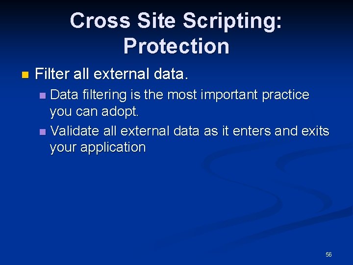 Cross Site Scripting: Protection n Filter all external data. Data filtering is the most