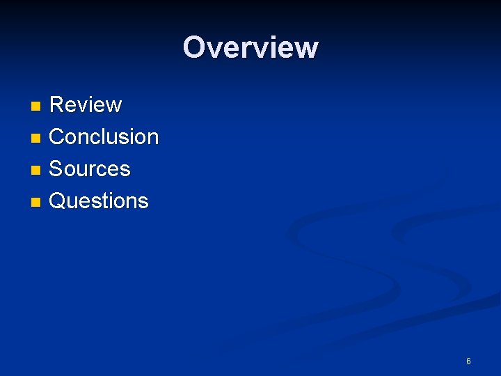 Overview Review n Conclusion n Sources n Questions n 6 