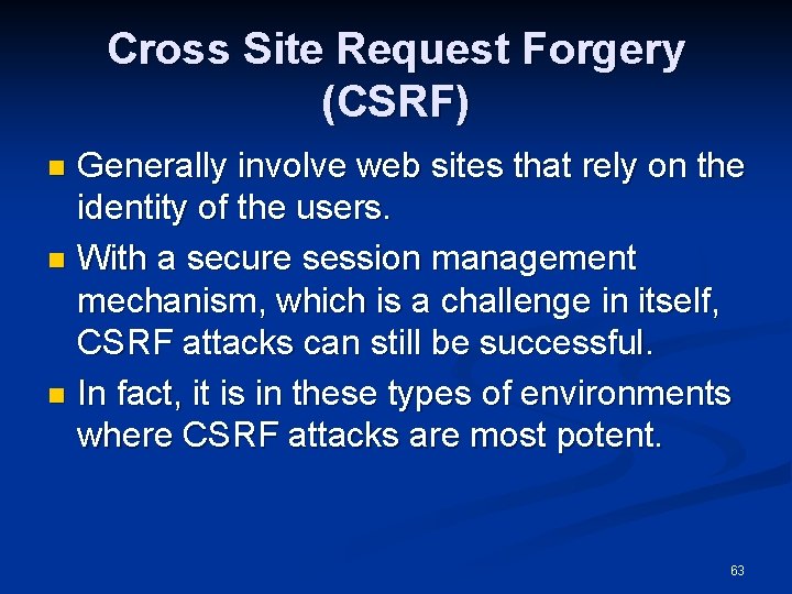 Cross Site Request Forgery (CSRF) Generally involve web sites that rely on the identity