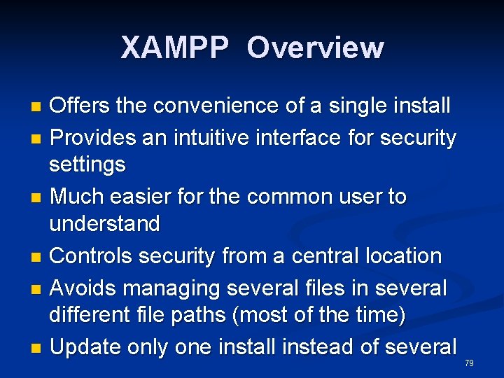 XAMPP Overview Offers the convenience of a single install n Provides an intuitive interface