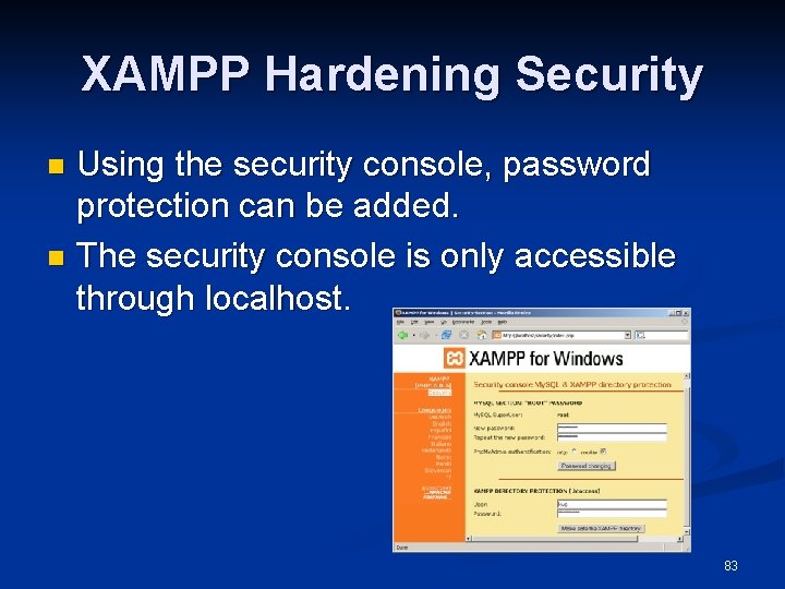 XAMPP Hardening Security Using the security console, password protection can be added. n The