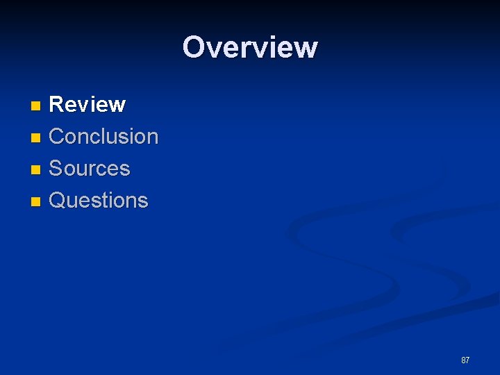 Overview Review n Conclusion n Sources n Questions n 87 