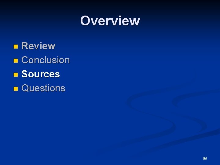 Overview Review n Conclusion n Sources n Questions n 96 