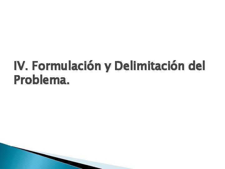 IV. Formulación y Delimitación del Problema. 