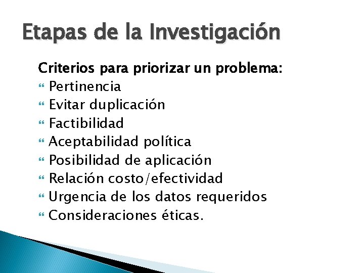 Etapas de la Investigación Criterios para priorizar un problema: Pertinencia Evitar duplicación Factibilidad Aceptabilidad