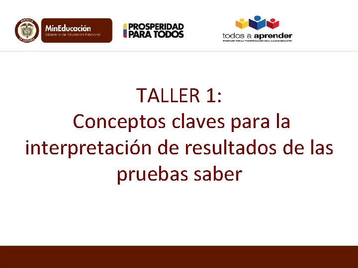 TALLER 1: Conceptos claves para la interpretación de resultados de las pruebas saber 