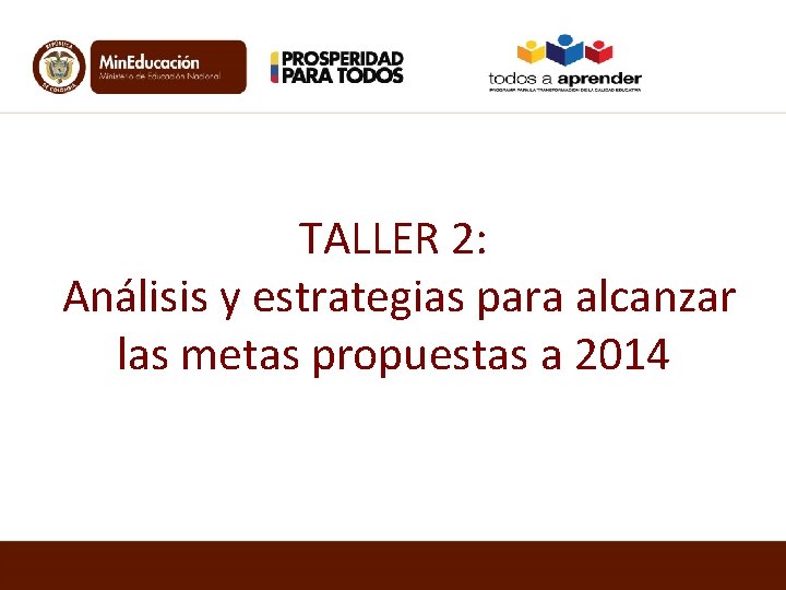 TALLER 2: Análisis y estrategias para alcanzar las metas propuestas a 2014 