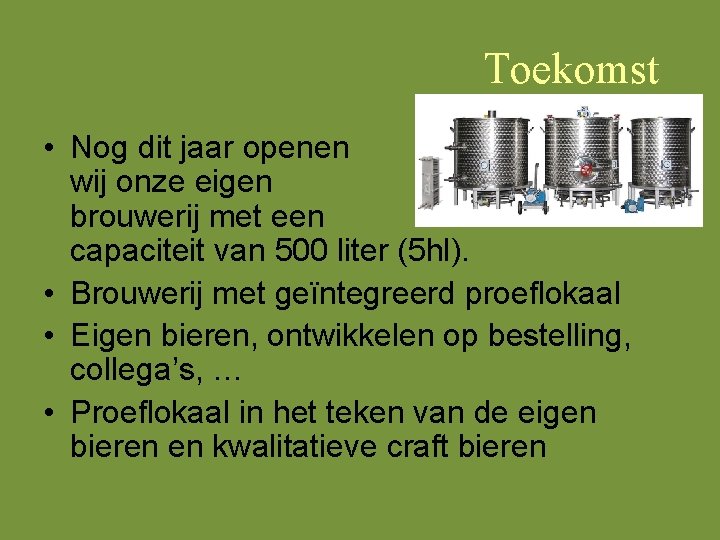 Toekomst • Nog dit jaar openen wij onze eigen brouwerij met een capaciteit van