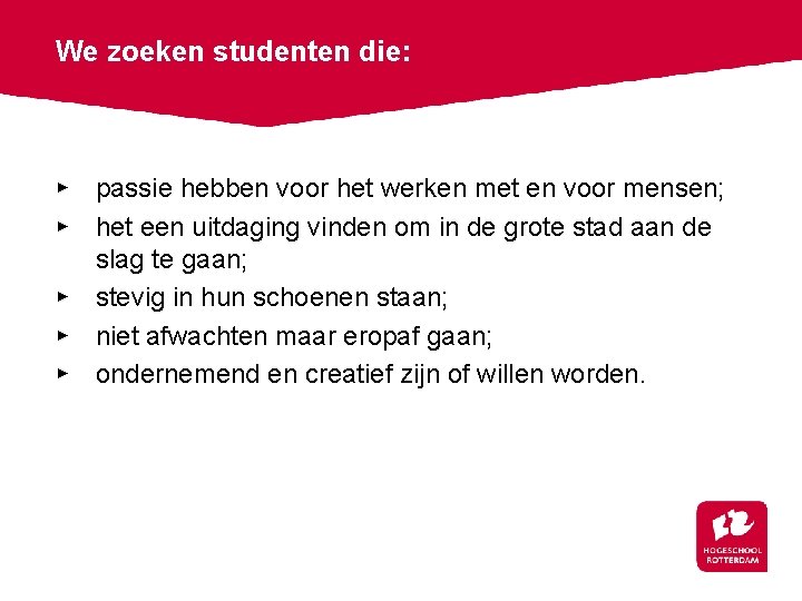 We zoeken studenten die: ▸ passie hebben voor het werken met en voor mensen;