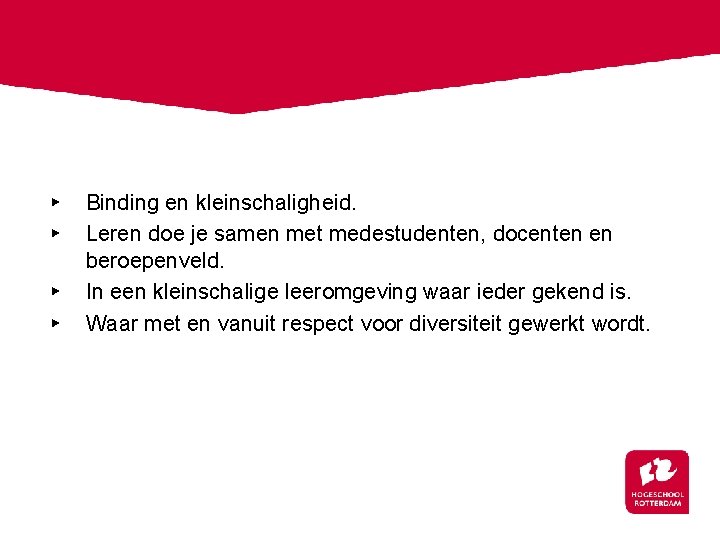 ▸ ▸ Binding en kleinschaligheid. Leren doe je samen met medestudenten, docenten en beroepenveld.