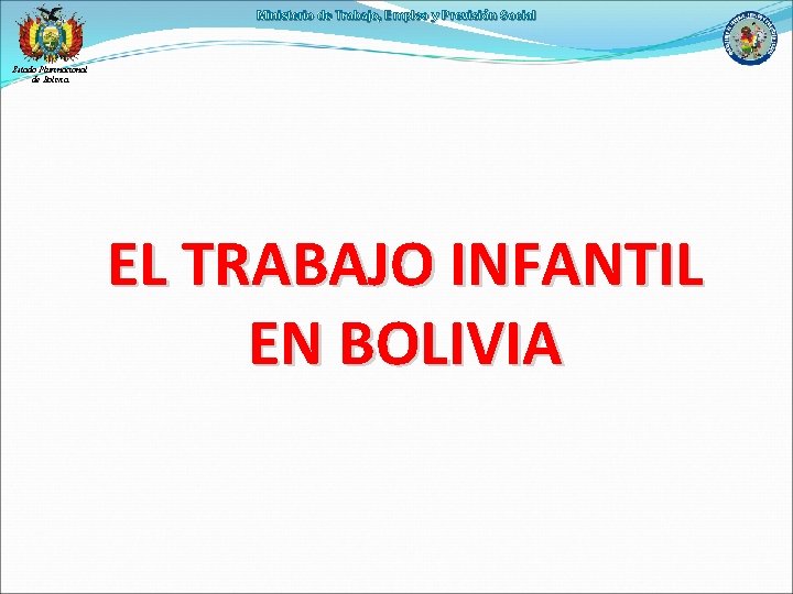 Ministerio de Trabajo, Empleo y Previsión Social Estado Plurinacional de Bolivia EL TRABAJO INFANTIL