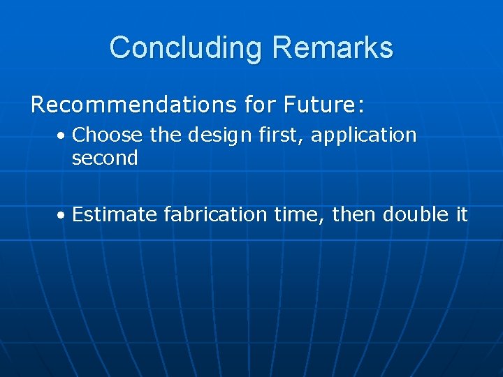 Concluding Remarks Recommendations for Future: • Choose the design first, application second • Estimate