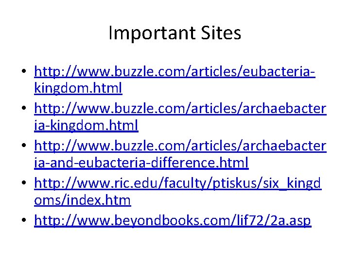 Important Sites • http: //www. buzzle. com/articles/eubacteriakingdom. html • http: //www. buzzle. com/articles/archaebacter ia-and-eubacteria-difference.