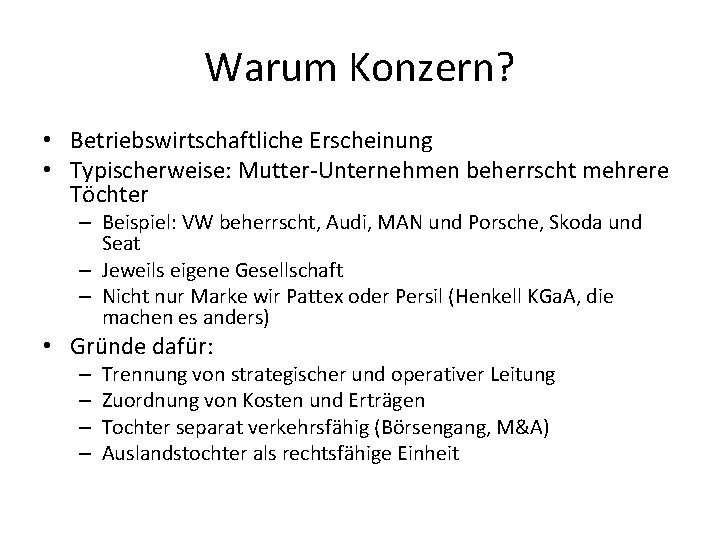 Warum Konzern? • Betriebswirtschaftliche Erscheinung • Typischerweise: Mutter-Unternehmen beherrscht mehrere Töchter – Beispiel: VW